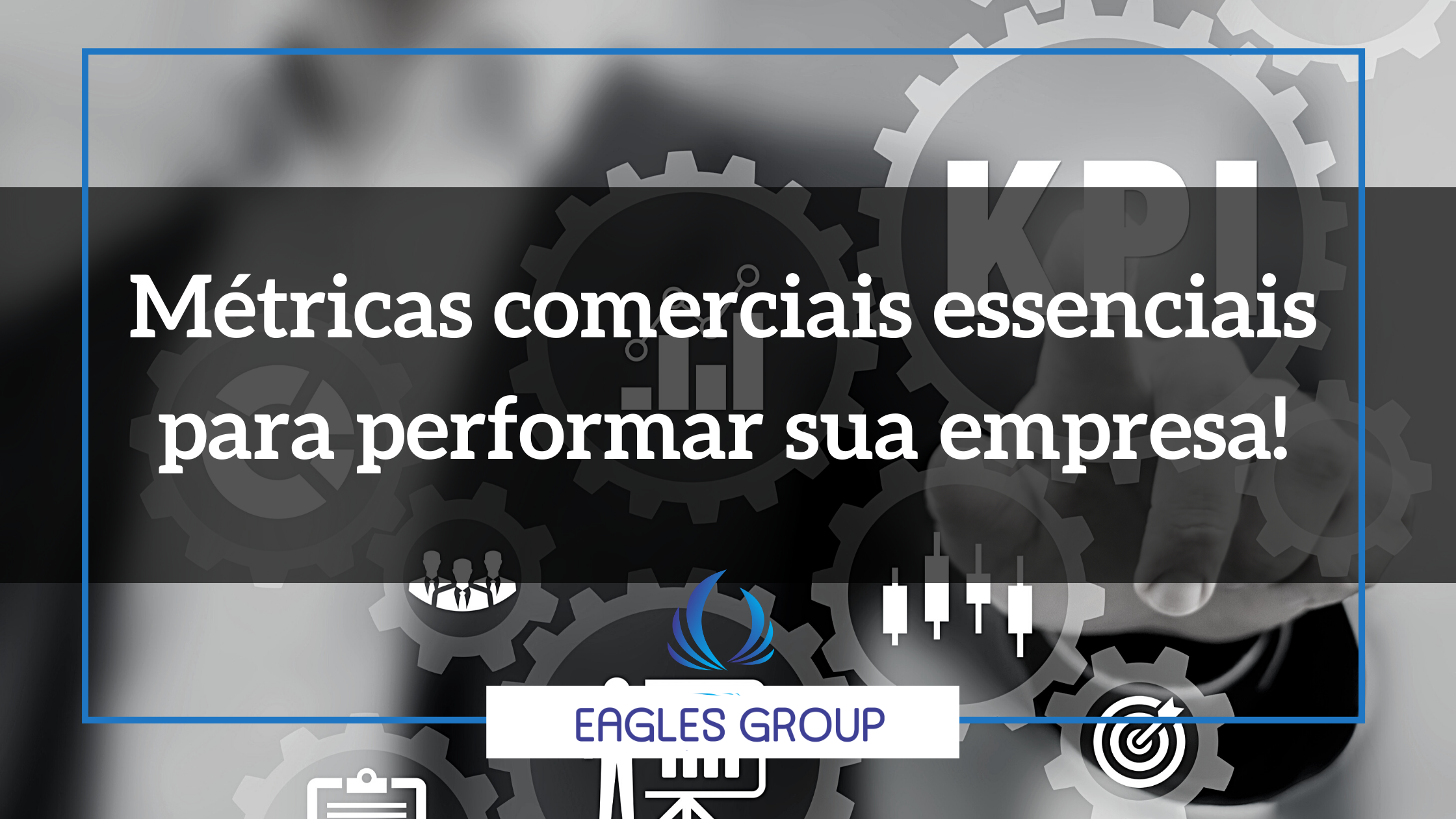 Métricas comerciais essenciais para performar sua empresa!